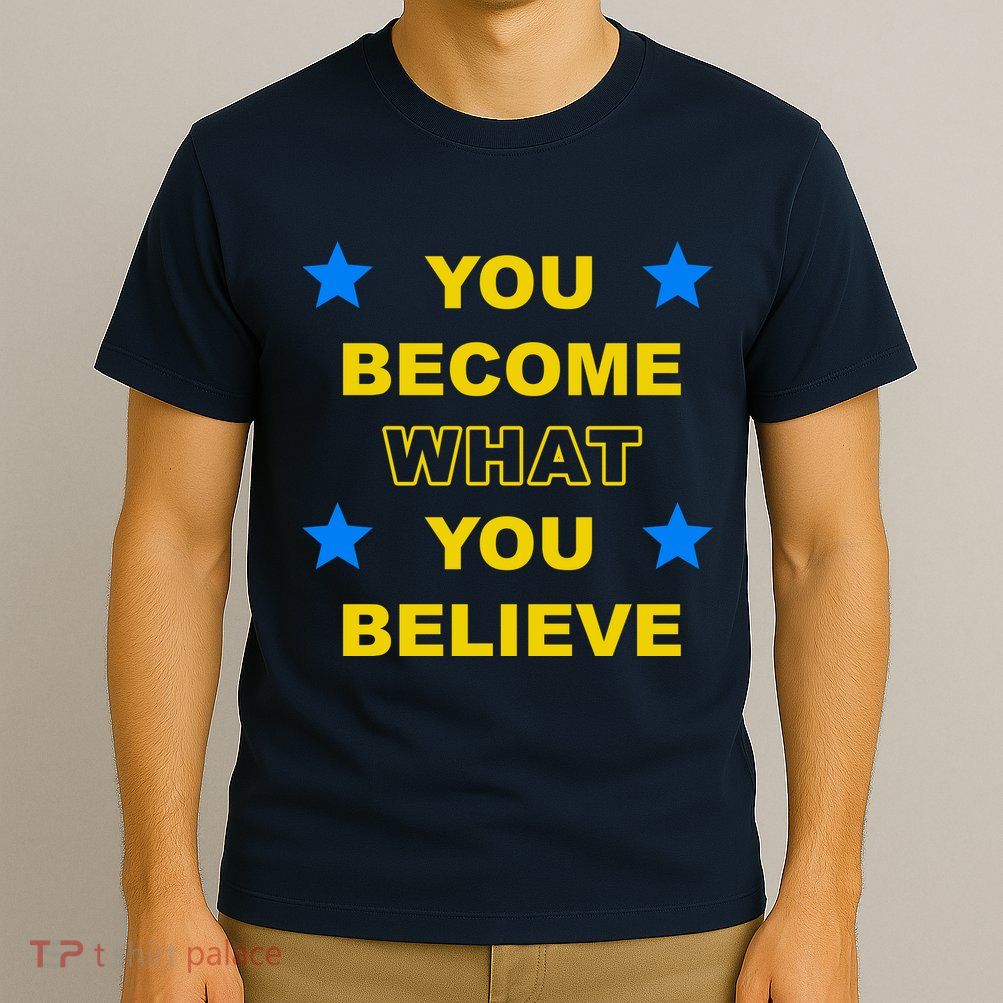 You Become What You Believe T-Shirt