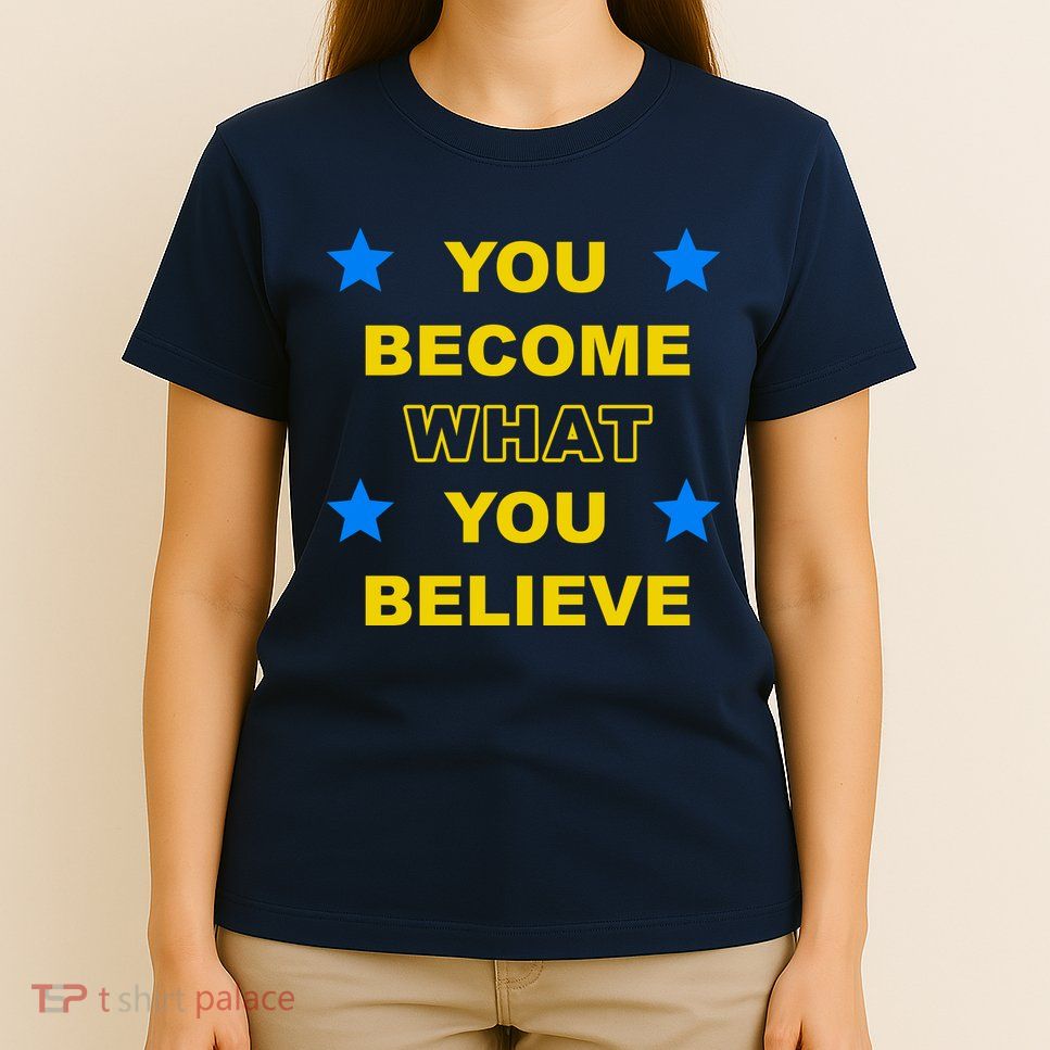 You Become What You Believe T-Shirt