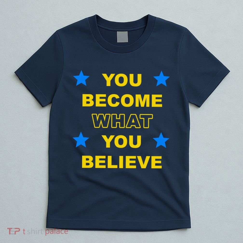 You Become What You Believe T-Shirt