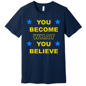 You Become What You Believe Premium T-Shirt