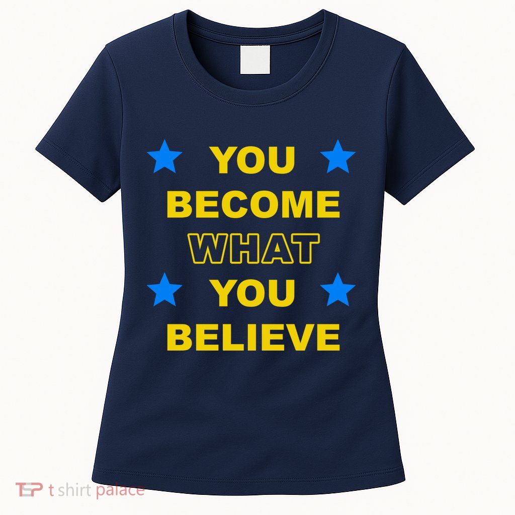 You Become What You Believe Womens T-Shirt