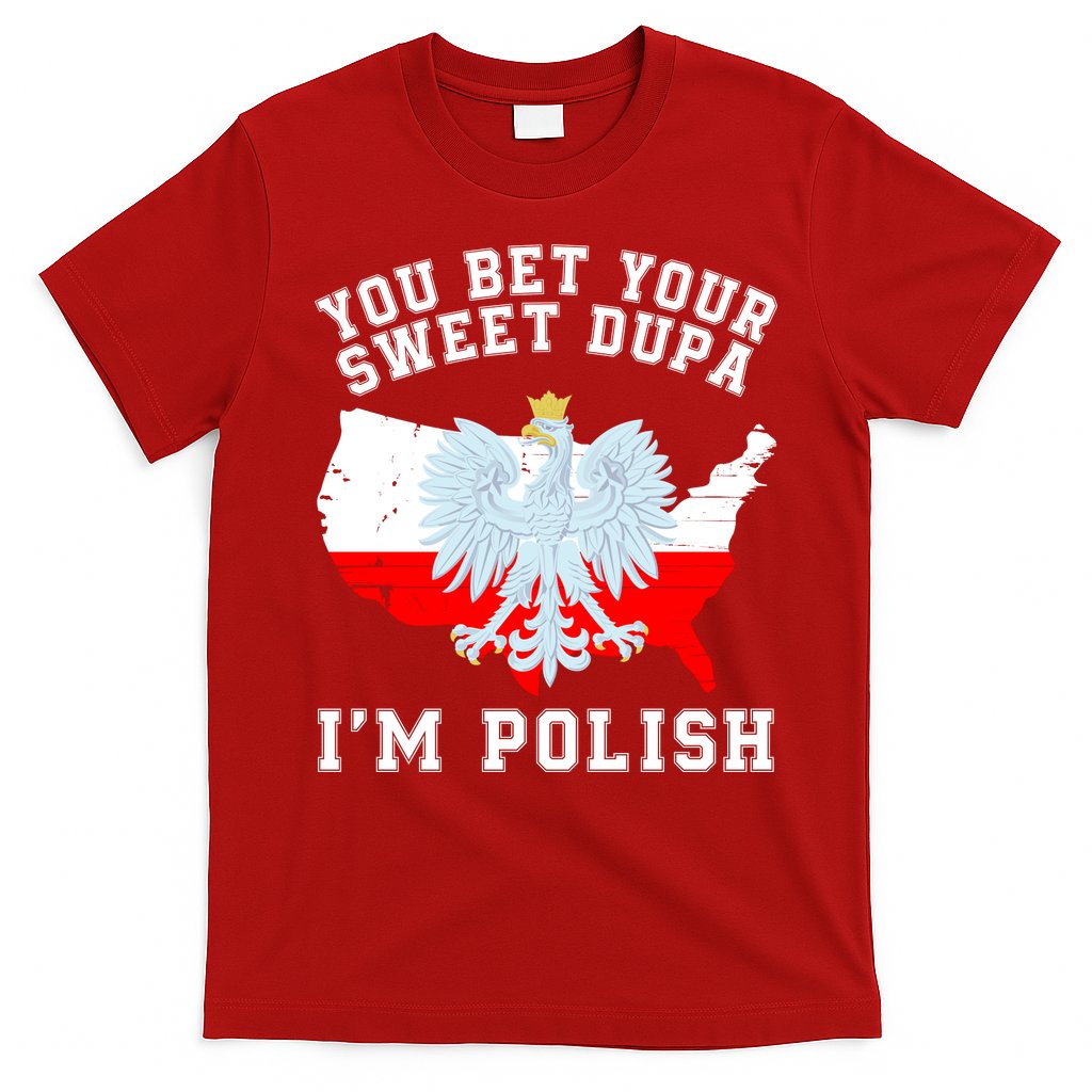 You Bet Your Sweet Dupa IM Polish Polska Polish Tradition Funny Polish Saying T-Shirt