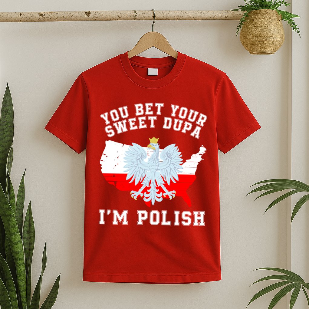 You Bet Your Sweet Dupa IM Polish Polska Polish Tradition Funny Polish Saying T-Shirt