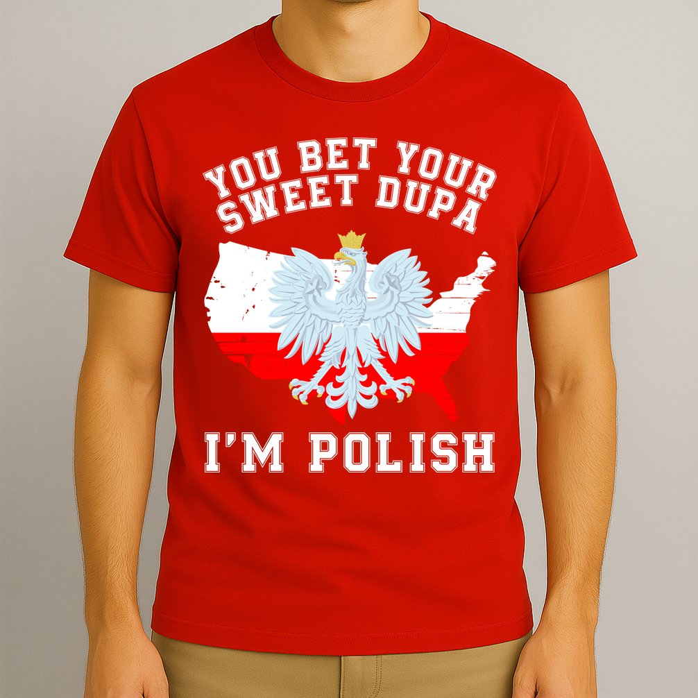 You Bet Your Sweet Dupa IM Polish Polska Polish Tradition Funny Polish Saying T-Shirt