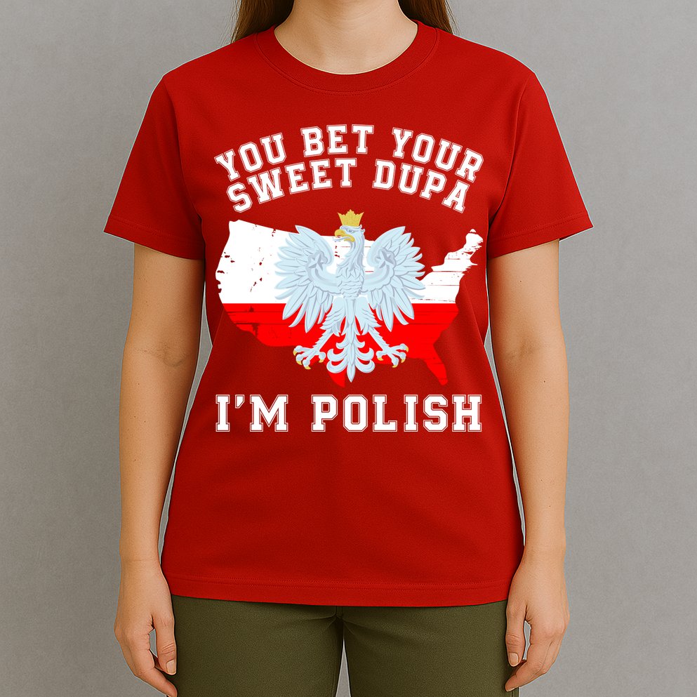 You Bet Your Sweet Dupa IM Polish Polska Polish Tradition Funny Polish Saying T-Shirt