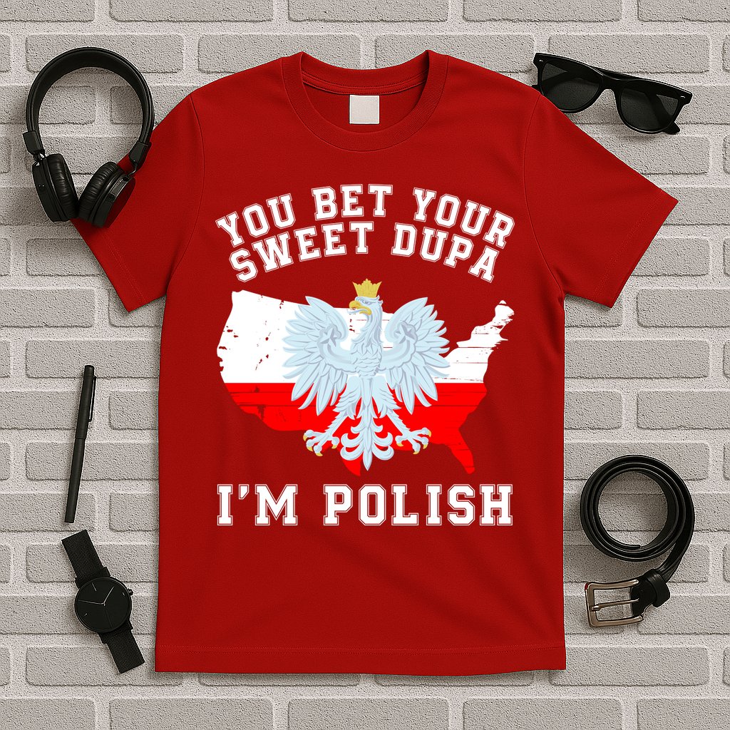 You Bet Your Sweet Dupa IM Polish Polska Polish Tradition Funny Polish Saying T-Shirt