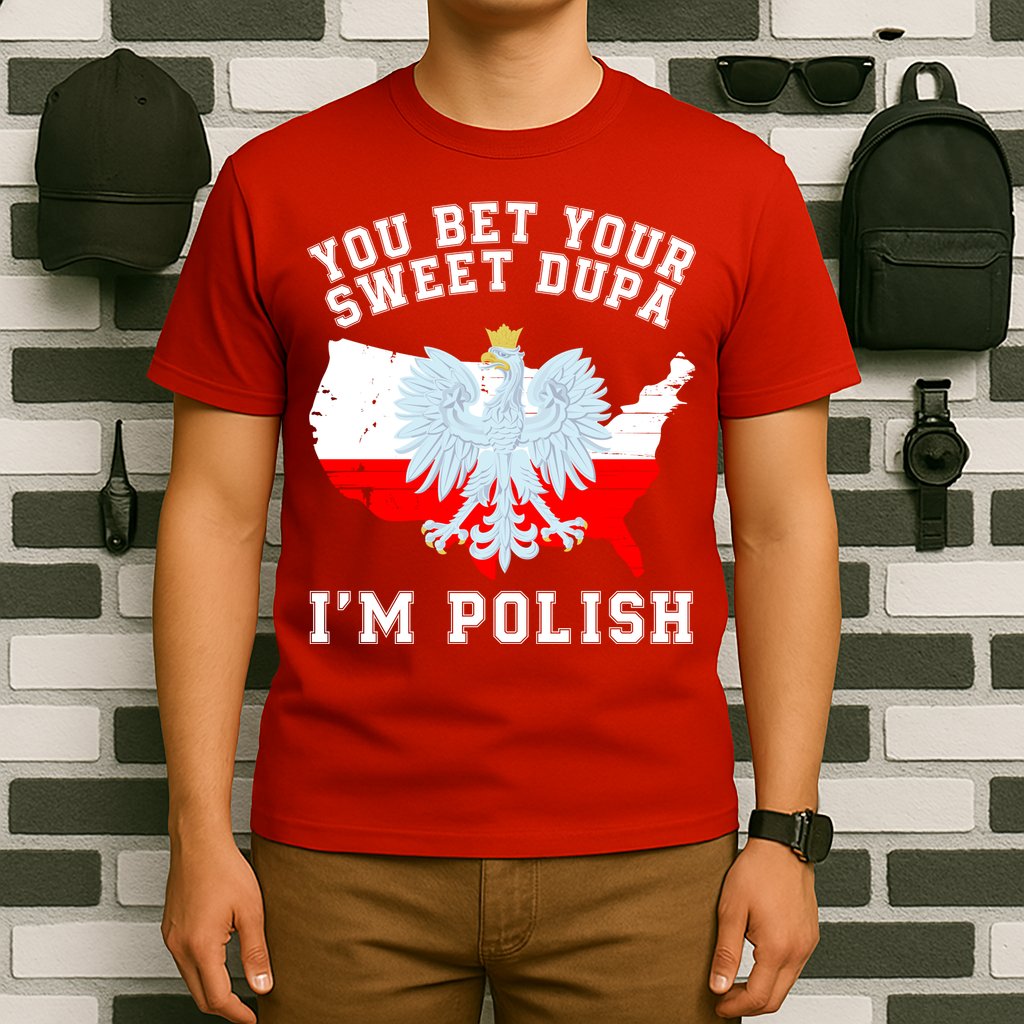 You Bet Your Sweet Dupa IM Polish Polska Polish Tradition Funny Polish Saying T-Shirt