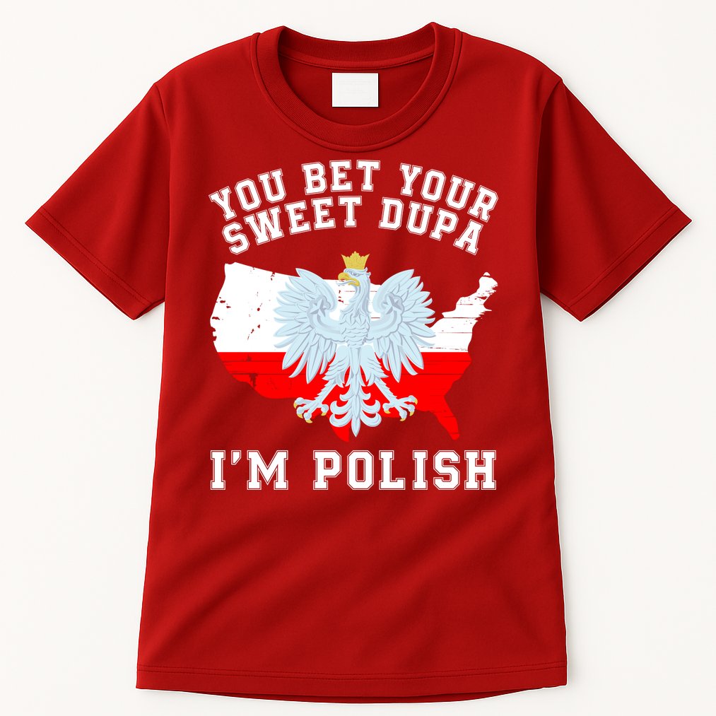 You Bet Your Sweet Dupa IM Polish Polska Polish Tradition Funny Polish Saying Tall T-Shirt