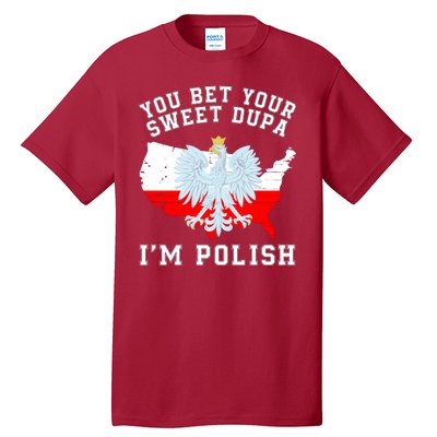 You Bet Your Sweet Dupa IM Polish Polska Polish Tradition Funny Polish Saying Tall T-Shirt