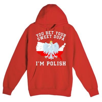 You Bet Your Sweet Dupa IM Polish Polska Polish Tradition Funny Polish Saying Premium Pullover Hoodie