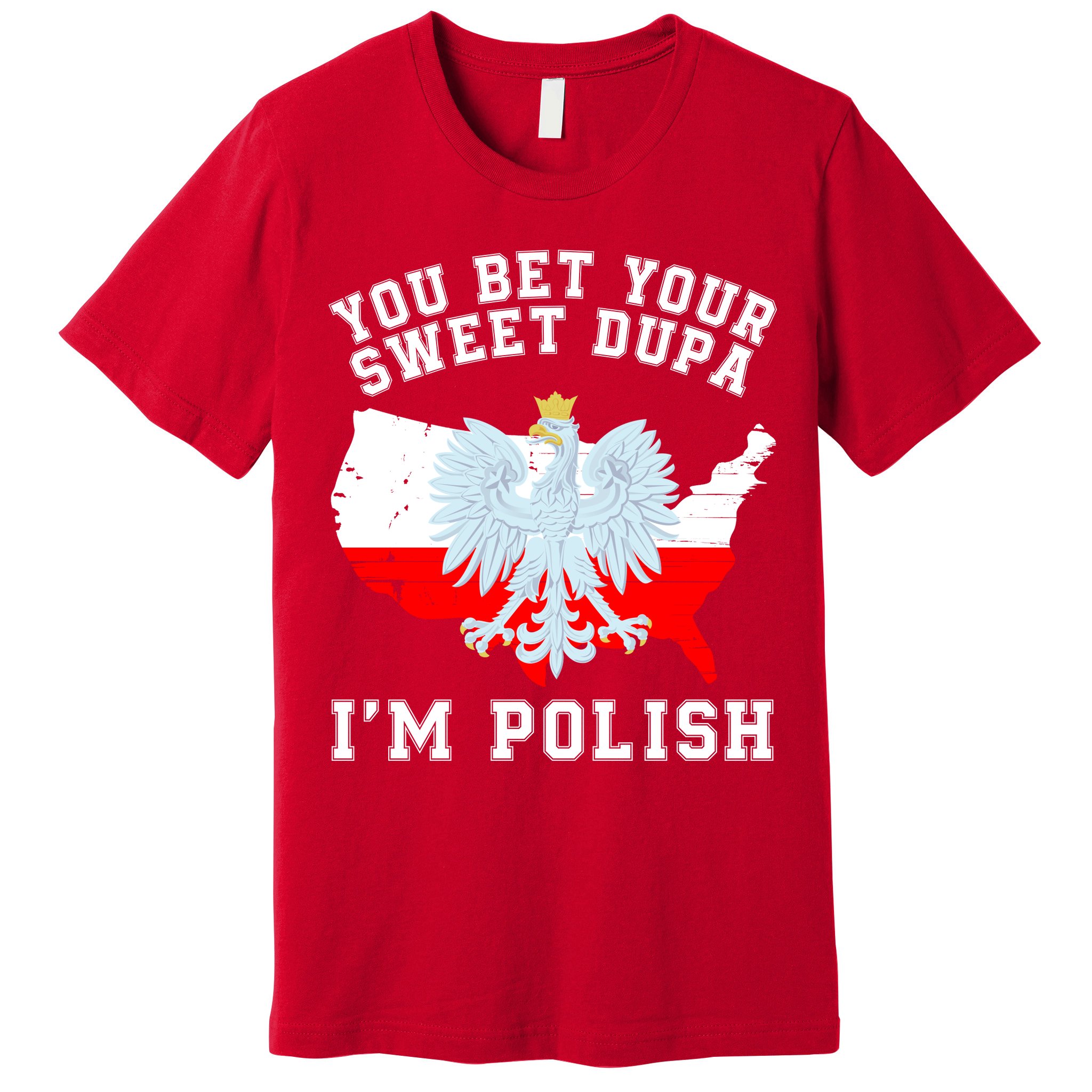 You Bet Your Sweet Dupa IM Polish Polska Polish Tradition Funny Polish Saying Premium T-Shirt