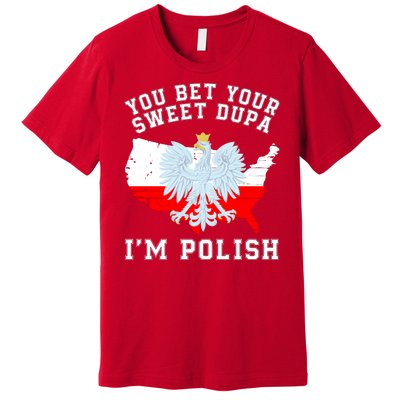 You Bet Your Sweet Dupa IM Polish Polska Polish Tradition Funny Polish Saying Premium T-Shirt