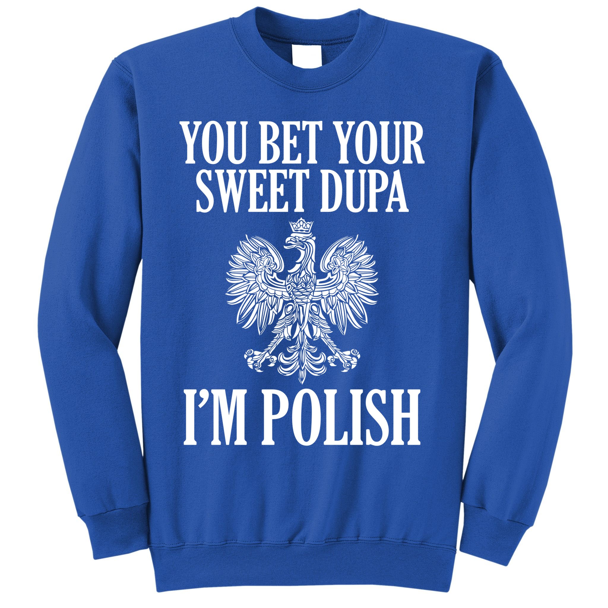 You Bet Your Sweet Dupa Im Polish Pride Eagle Gift Sweatshirt