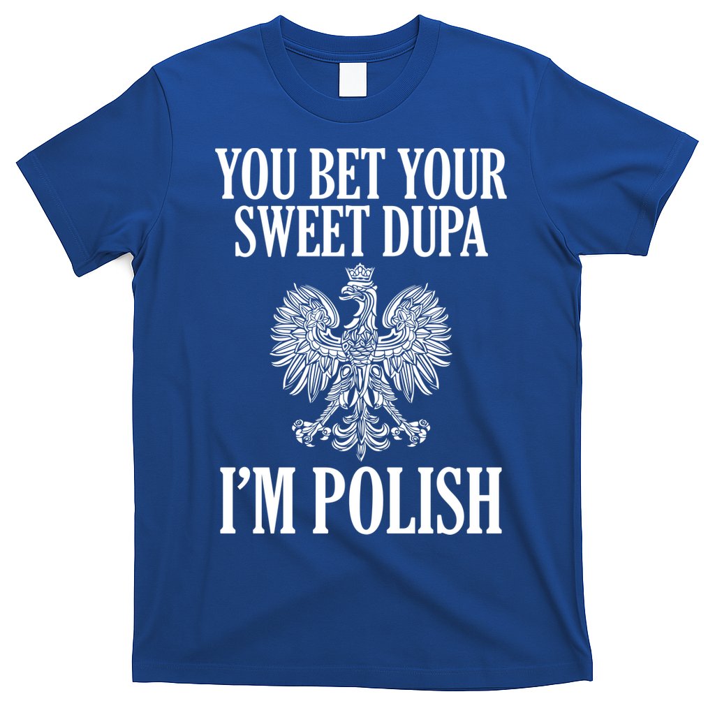 You Bet Your Sweet Dupa Im Polish Pride Eagle Gift T-Shirt