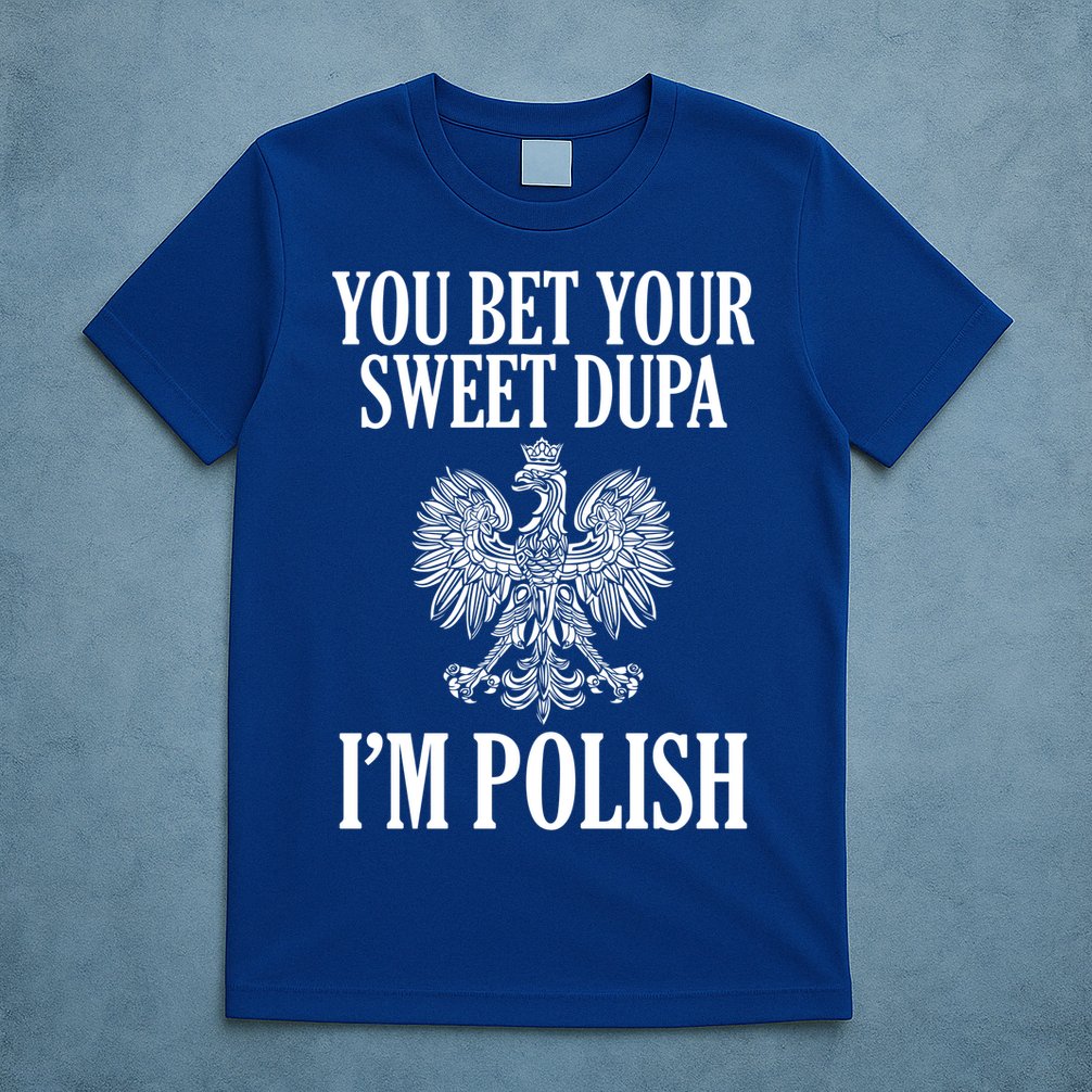 You Bet Your Sweet Dupa Im Polish Pride Eagle Gift T-Shirt