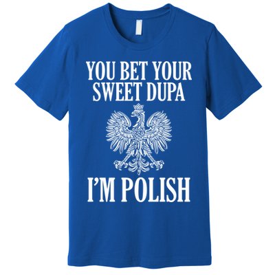 You Bet Your Sweet Dupa Im Polish Pride Eagle Gift Premium T-Shirt