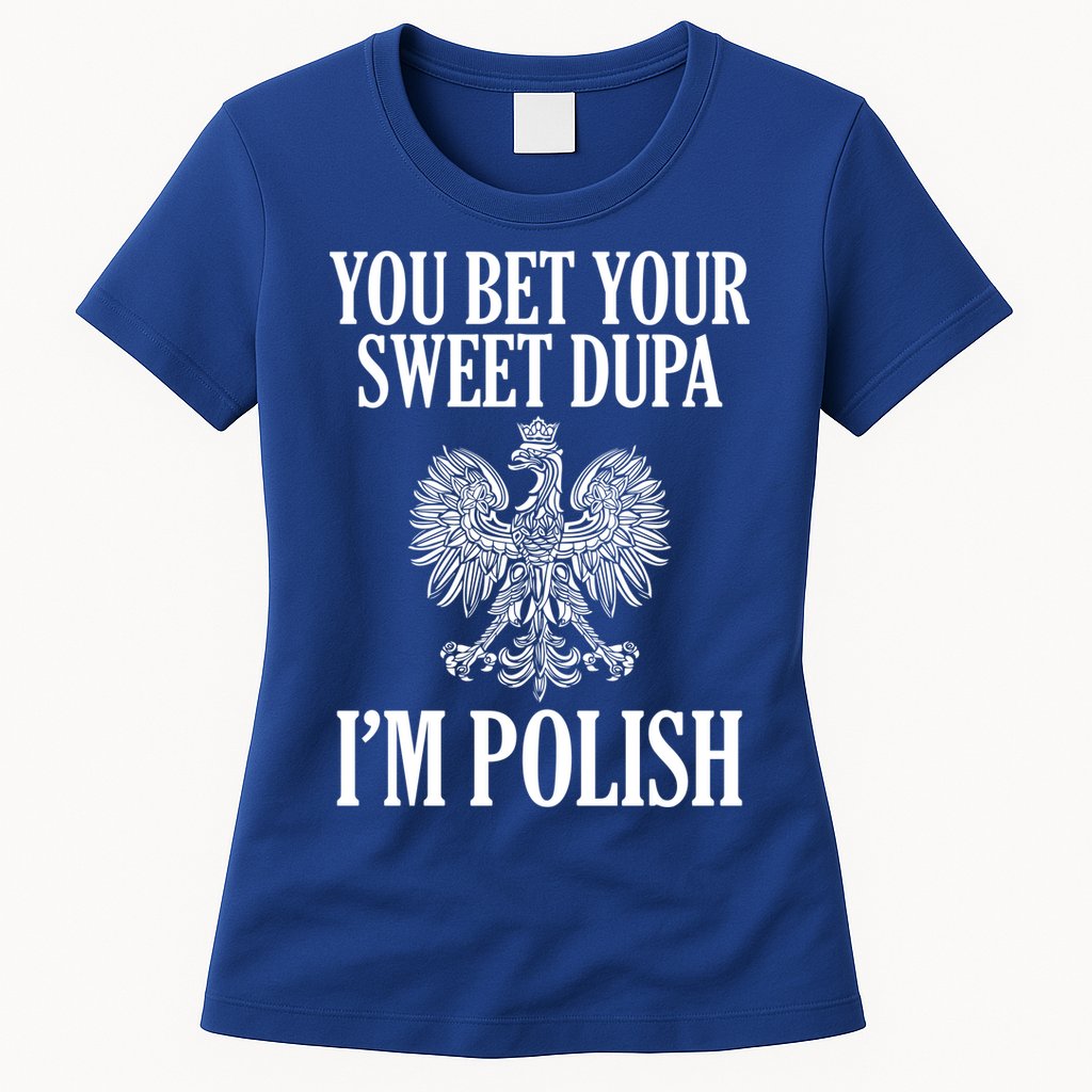 You Bet Your Sweet Dupa Im Polish Pride Eagle Gift Womens T-Shirt