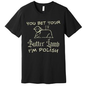 You Bet Your Butter Lamb I'm Polish Animals Premium T-Shirt