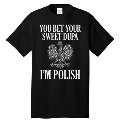 You Bet Your Sweet Dupa IM Polish Dyngus Day Polska Poland Tall T-Shirt