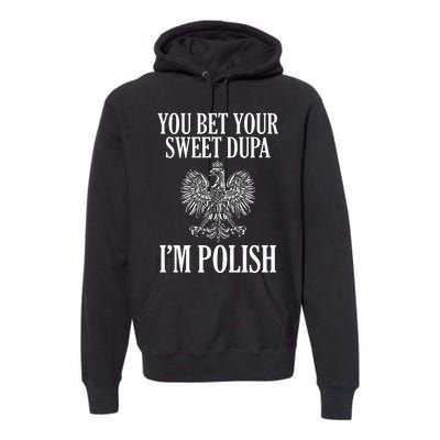 You Bet Your Sweet Dupa IM Polish Dyngus Day Polska Poland Premium Hoodie