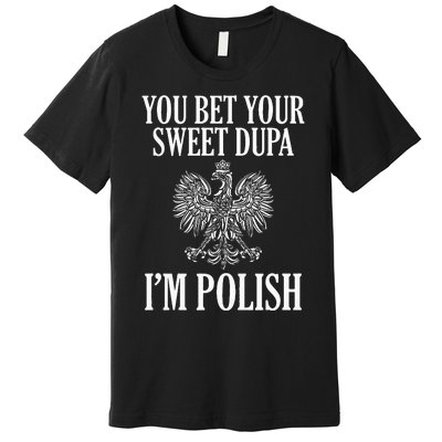 You Bet Your Sweet Dupa IM Polish Dyngus Day Polska Poland Premium T-Shirt