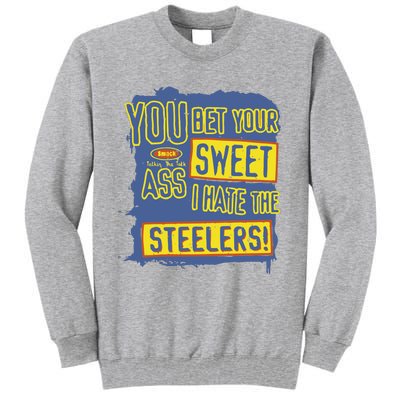 You Bet Your Ass Sweet I Hate The Steelers Tall Sweatshirt