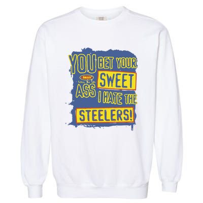 You Bet Your Ass Sweet I Hate The Steelers Garment-Dyed Sweatshirt