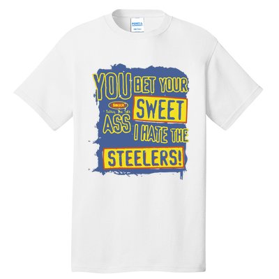 You Bet Your Ass Sweet I Hate The Steelers Tall T-Shirt