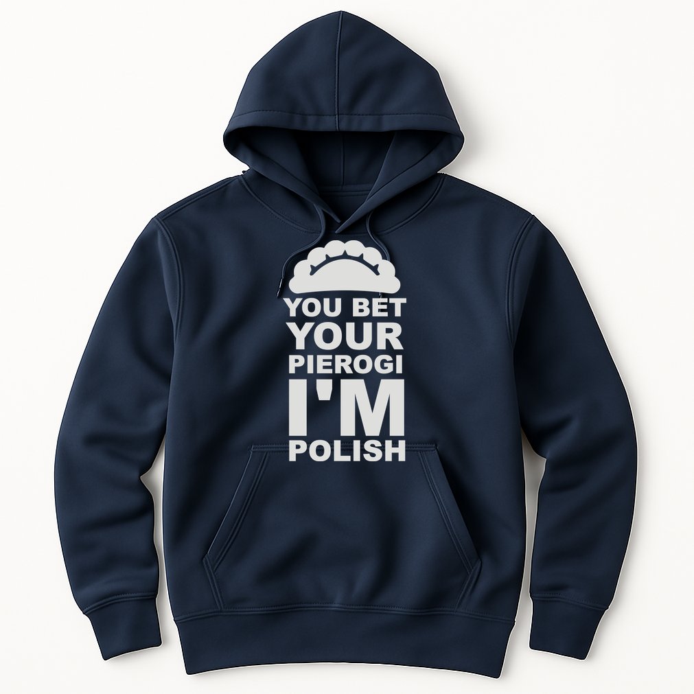 Yout Bet Your Pierogi I'm Polish Hoodie