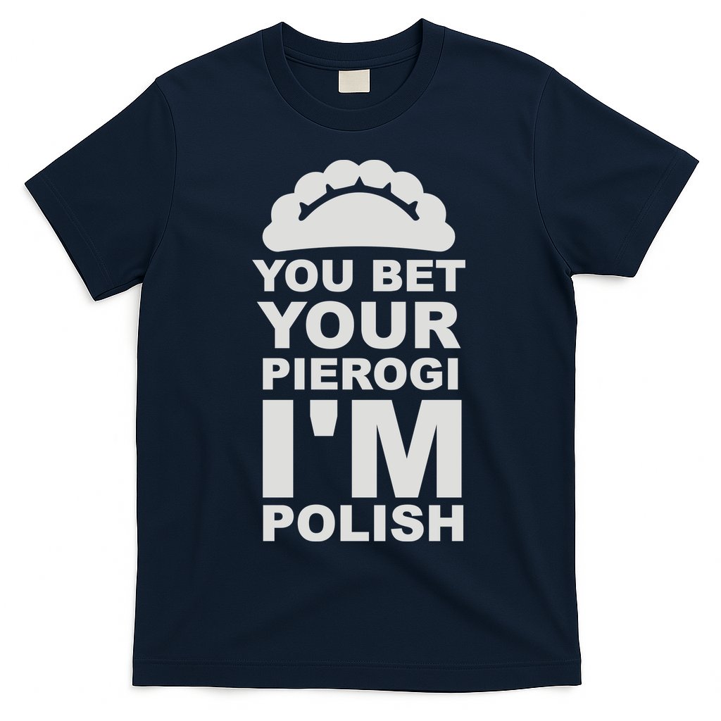Yout Bet Your Pierogi I'm Polish T-Shirt