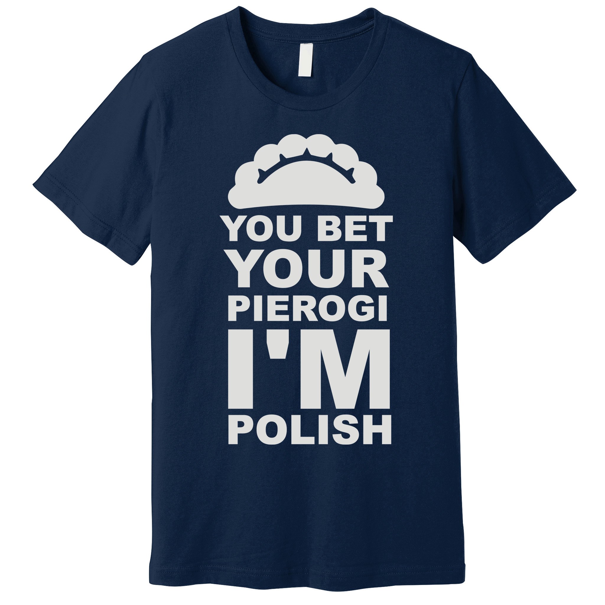 Yout Bet Your Pierogi I'm Polish Premium T-Shirt