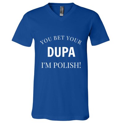 You Bet Your Dupa I'm Polish Funny Poland Meaningful Gift V-Neck T-Shirt