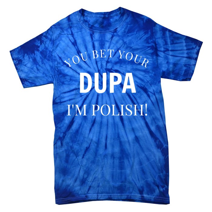 You Bet Your Dupa I'm Polish Funny Poland Meaningful Gift Tie-Dye T-Shirt