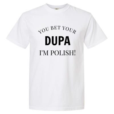 You Bet Your Dupa I'm Polish Funny Poland Meaningful Gift Garment-Dyed Heavyweight T-Shirt