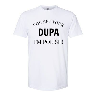 You Bet Your Dupa I'm Polish Funny Poland Meaningful Gift Softstyle CVC T-Shirt