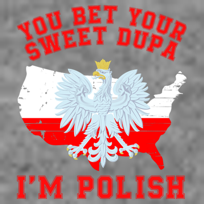 You Bet Your Sweet Dupa IM Polish Polska Funny Polish Saying Polish Tradition T-Shirt