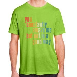 You Constantly Amaze Me But Not In A Good Way Funny Saying Gift Adult ChromaSoft Performance T-Shirt