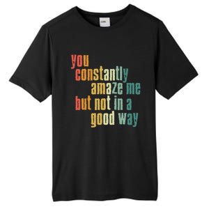 You Constantly Amaze Me But Not In A Good Way Funny Saying Gift Tall Fusion ChromaSoft Performance T-Shirt