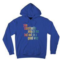 You Constantly Amaze Me But Not In A Good Way Funny Saying Gift Hoodie