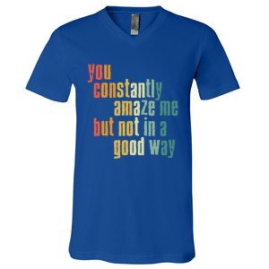 You Constantly Amaze Me But Not In A Good Way Funny Saying Gift V-Neck T-Shirt