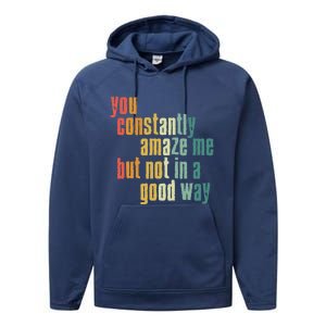 You Constantly Amaze Me But Not In A Good Way Funny Saying Gift Performance Fleece Hoodie