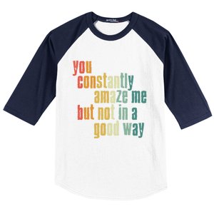 You Constantly Amaze Me But Not In A Good Way Funny Saying Gift Baseball Sleeve Shirt