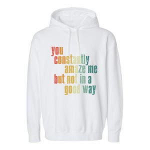 You Constantly Amaze Me But Not In A Good Way Funny Saying Gift Garment-Dyed Fleece Hoodie