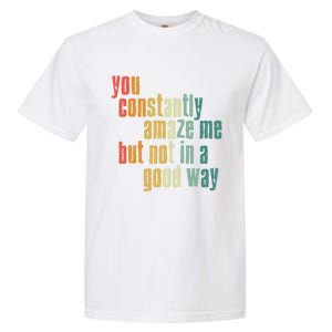 You Constantly Amaze Me But Not In A Good Way Funny Saying Gift Garment-Dyed Heavyweight T-Shirt