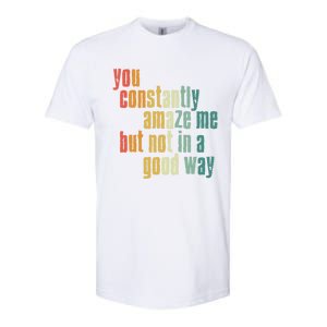 You Constantly Amaze Me But Not In A Good Way Funny Saying Gift Softstyle CVC T-Shirt