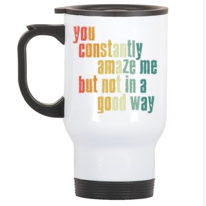 You Constantly Amaze Me But Not In A Good Way Funny Saying Gift Stainless Steel Travel Mug