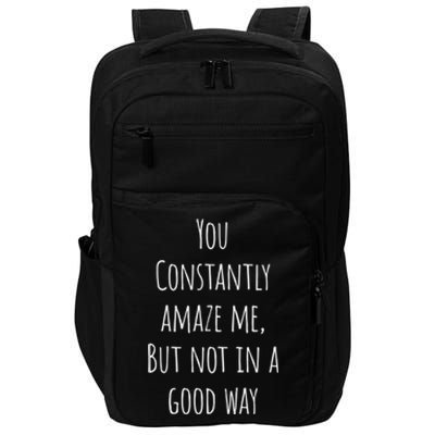 You Constantly Amaze Me But Not In A Good Way Gift Impact Tech Backpack