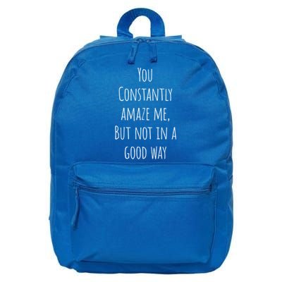 You Constantly Amaze Me But Not In A Good Way Gift 16 in Basic Backpack