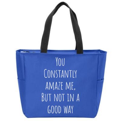 You Constantly Amaze Me But Not In A Good Way Gift Zip Tote Bag