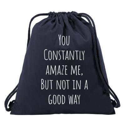 You Constantly Amaze Me But Not In A Good Way Gift Drawstring Bag